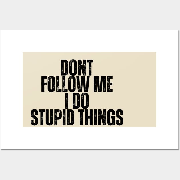 Don't Follow Me I Do Stupid Things Wall Art by ohyeahh